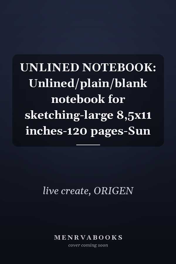 UNLINED NOTEBOOK: Unlined/plain/blank notebook for sketching-large 8,5x11 inches-120 pages-Sun