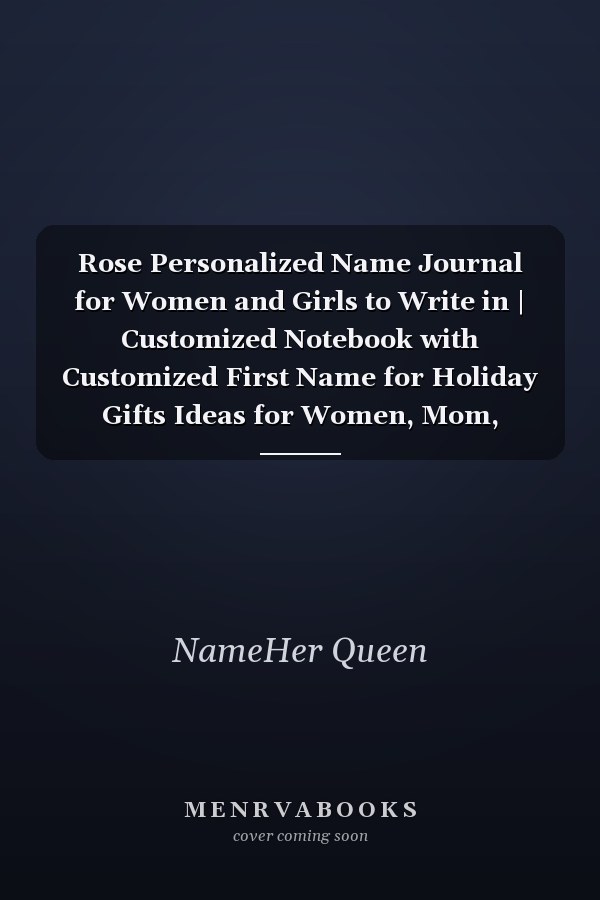 Rose Personalized Name Journal for Women and Girls to Write in | Customized Notebook with Customized First Name for Holiday Gifts Ideas for Women, Mom, Sister, Wife and Girlfriend