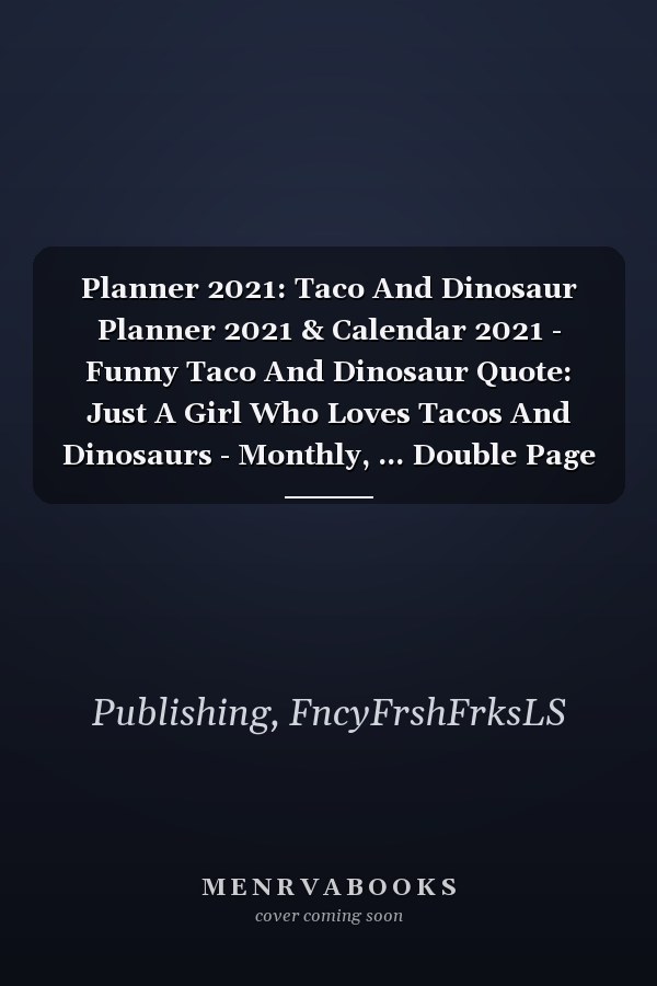 Planner 2021: Taco And Dinosaur Planner 2021 & Calendar 2021 - Funny Taco And Dinosaur Quote: Just A Girl Who Loves Tacos And Dinosaurs - Monthly, ... Double Page - Taco And Dinosaur gift.