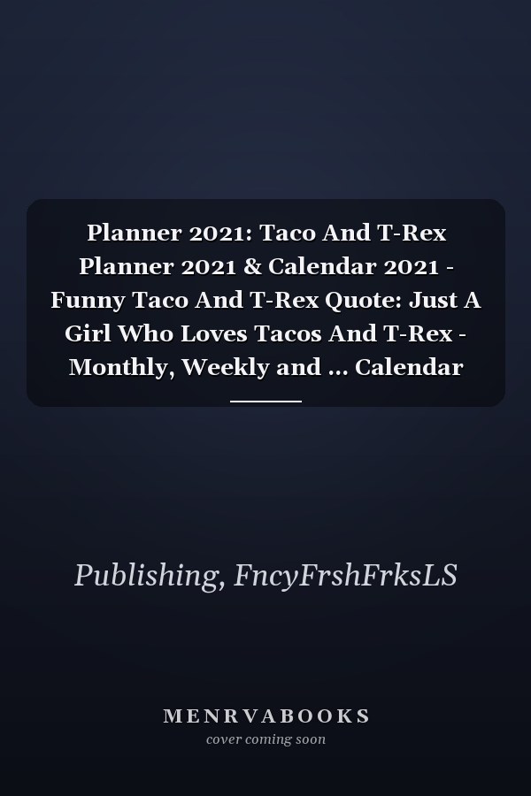 Planner 2021: Taco And T-Rex Planner 2021 & Calendar 2021 - Funny Taco And T-Rex Quote: Just A Girl Who Loves Tacos And T-Rex - Monthly, Weekly and ... Calendar Double Page - Taco And T-Rex gift.