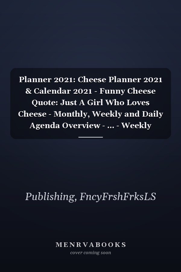 Planner 2021: Cheese Planner 2021 & Calendar 2021 - Funny Cheese Quote: Just A Girl Who Loves Cheese - Monthly, Weekly and Daily Agenda Overview - ... - Weekly Calendar Double Page - Cheese gift.