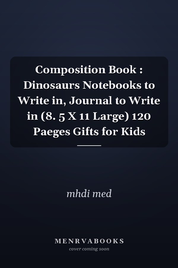 Composition Book : Dinosaurs Notebooks to Write in, Journal to Write in (8. 5 X 11 Large) 120 Paeges Gifts for Kids