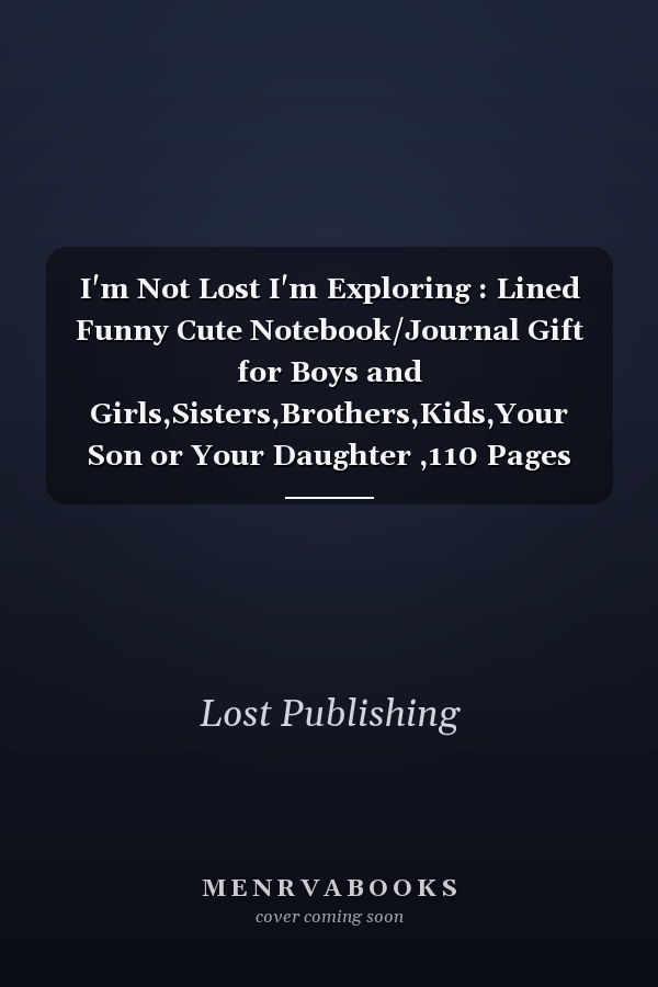 I'm Not Lost I'm Exploring : Lined Funny Cute Notebook/Journal Gift for Boys and Girls,Sisters,Brothers,Kids,Your Son or Your Daughter ,110 Pages ,6x9 Inches,Soft Cover