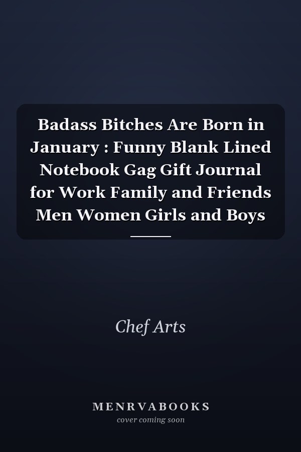 Badass Bitches Are Born in January : Funny Blank Lined Notebook Gag Gift Journal for Work Family and Friends Men Women Girls and Boys