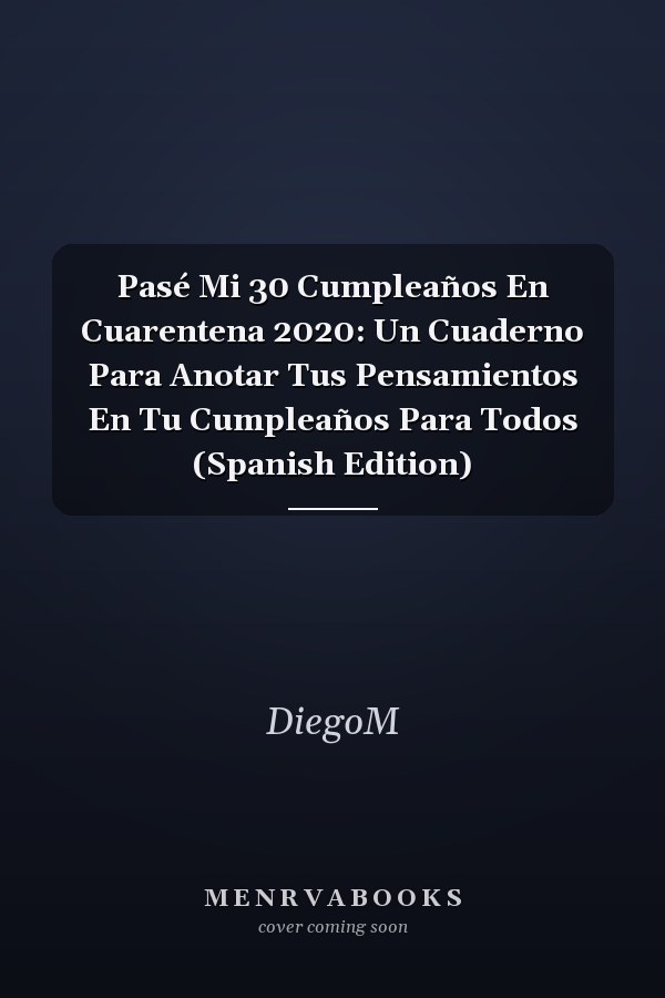 Pasé Mi 30 Cumpleaños En Cuarentena 2020: Un Cuaderno Para Anotar Tus Pensamientos En Tu Cumpleaños Para Todos (Spanish Edition)