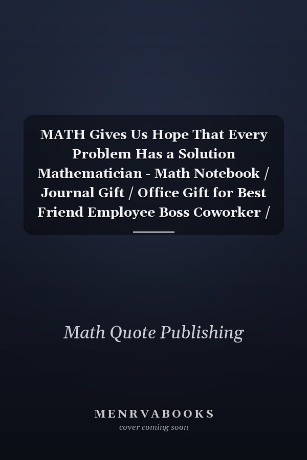 MATH Gives Us Hope That Every Problem Has a Solution Mathematician - Math Notebook / Journal Gift / Office Gift for Best Friend Employee Boss Coworker / Christmas Gift Idea / Thanksgiving Gift Idea