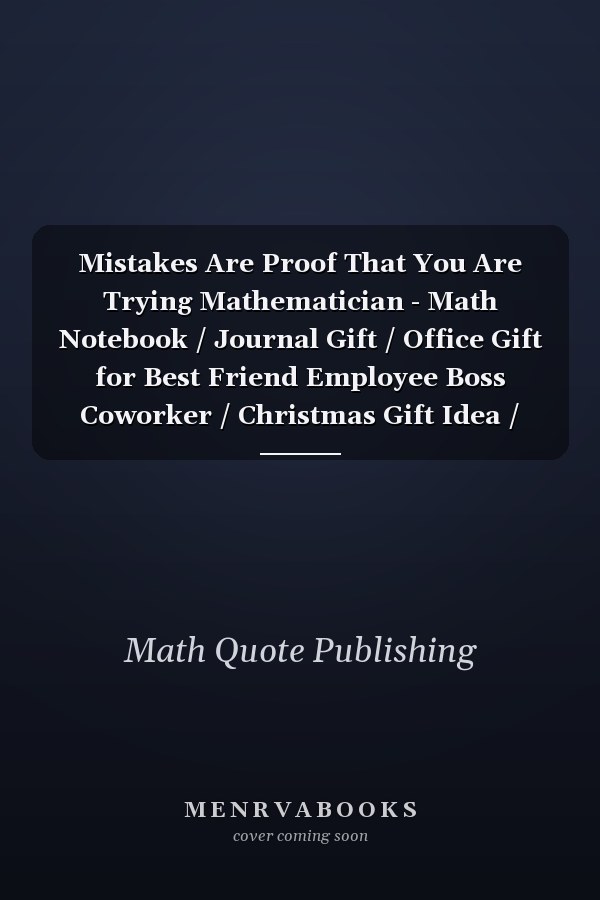 Mistakes Are Proof That You Are Trying Mathematician - Math Notebook / Journal Gift / Office Gift for Best Friend Employee Boss Coworker / Christmas Gift Idea / Thanksgiving Gift Idea