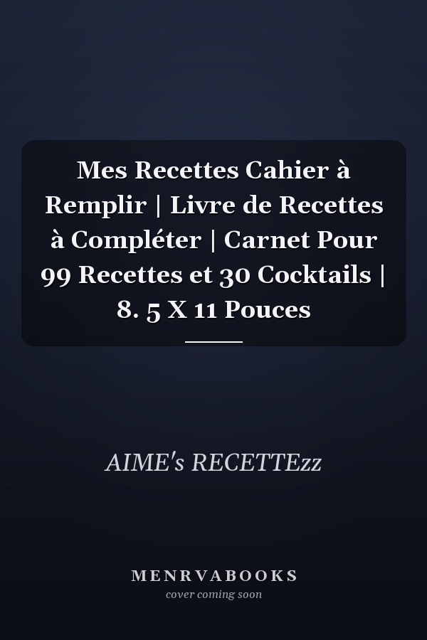 Mes Recettes Cahier à Remplir | Livre de Recettes à Compléter | Carnet Pour 99 Recettes et 30 Cocktails | 8. 5 X 11 Pouces