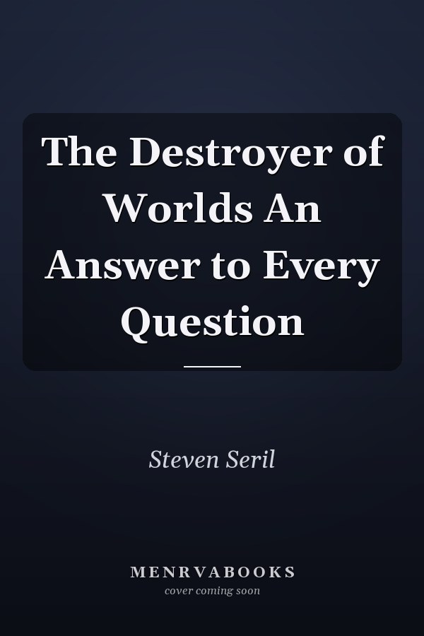 The Destroyer of Worlds An Answer to Every Question