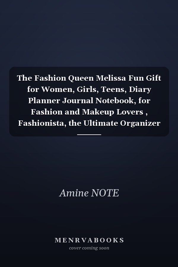 The Fashion Queen Melissa Fun Gift for Women, Girls, Teens, Diary Planner Journal Notebook, for Fashion and Makeup Lovers , Fashionista, the Ultimate Organizer to Start Planning Your Fantastic Days, Gift Ideas, Royal Style Influencers Journal