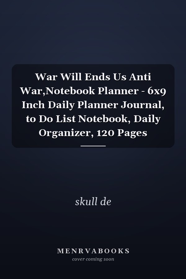 War Will Ends Us Anti War,Notebook Planner - 6x9 Inch Daily Planner Journal, to Do List Notebook, Daily Organizer, 120 Pages