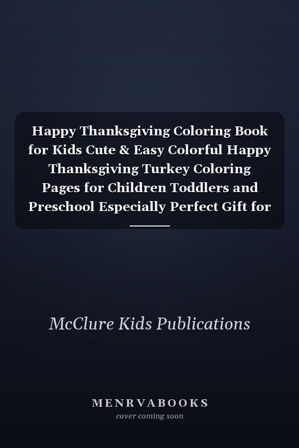 Happy Thanksgiving Coloring Book for Kids Cute & Easy Colorful Happy Thanksgiving Turkey Coloring Pages for Children Toddlers and Preschool Especially Perfect Gift for Turkey Lover Kids 1st Grade Teens Girl's Mom & Friends Ages 4-8, 4-12
