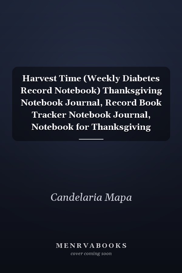 Harvest Time (Weekly Diabetes Record Notebook) Thanksgiving Notebook Journal, Record Book Tracker Notebook Journal, Notebook for Thanksgiving