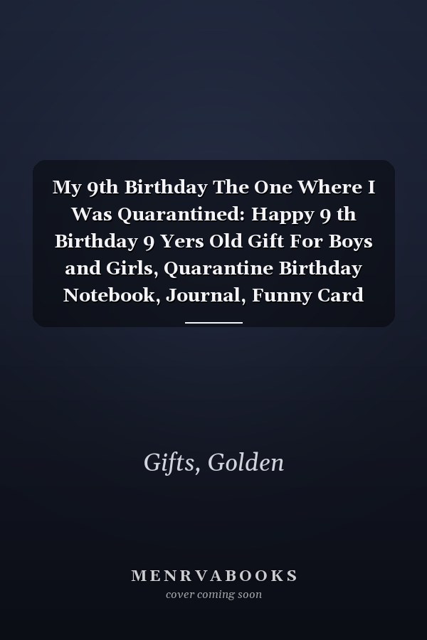 My 9th Birthday The One Where I Was Quarantined: Happy 9 th Birthday 9 Yers Old Gift For Boys and Girls, Quarantine Birthday Notebook, Journal, Funny Card Alternative For Everyone