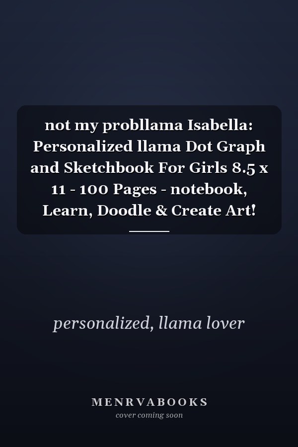 not my probllama Isabella: Personalized llama Dot Graph and Sketchbook For Girls 8.5 x 11 - 100 Pages - notebook, Learn, Doodle & Create Art!