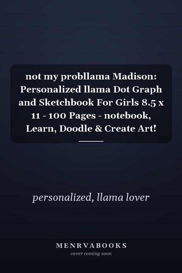 not my probllama Madison: Personalized llama Dot Graph and Sketchbook For Girls 8.5 x 11 - 100 Pages - notebook, Learn, Doodle & Create Art!
