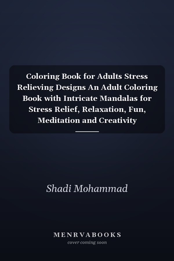 Coloring Book for Adults Stress Relieving Designs An Adult Coloring Book with Intricate Mandalas for Stress Relief, Relaxation, Fun, Meditation and Creativity
