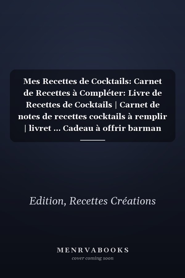 Mes Recettes de Cocktails: Carnet de Recettes à Compléter: Livre de Recettes de Cocktails | Carnet de notes de recettes cocktails à remplir | livret ... Cadeau à offrir barman amis (French Edition)