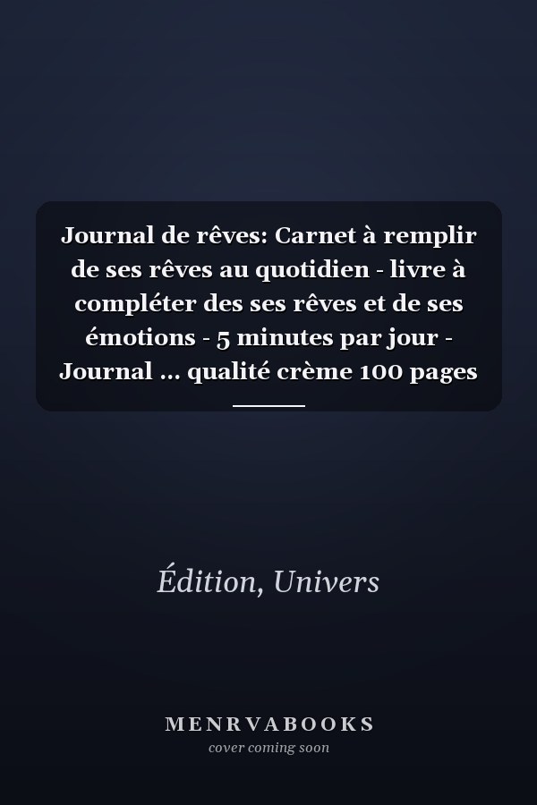Journal de rêves: Carnet à remplir de ses rêves au quotidien - livre à compléter des ses rêves et de ses émotions - 5 minutes par jour - Journal ... qualité crème 100 pages (French Edition)