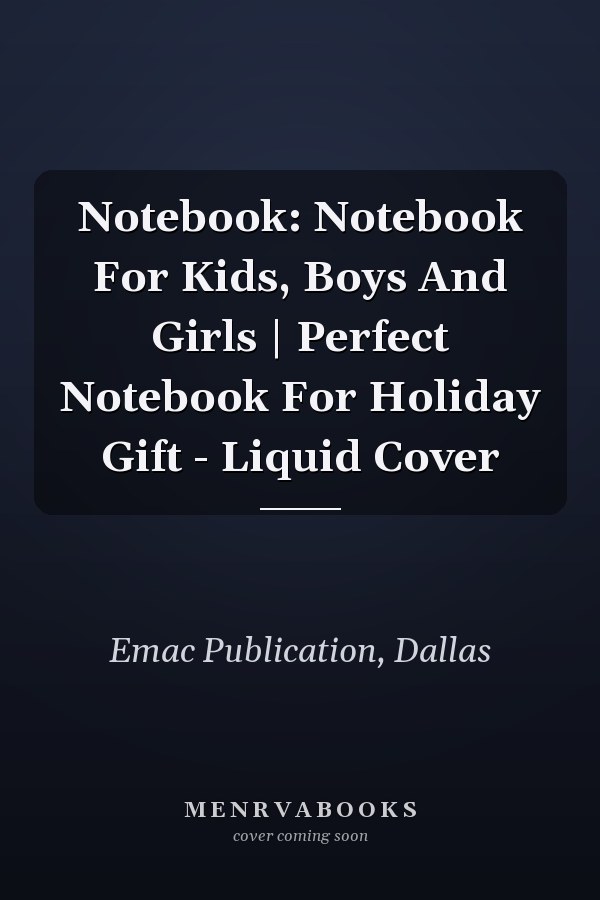 Notebook: Notebook For Kids, Boys And Girls | Perfect Notebook For Holiday Gift - Liquid Cover