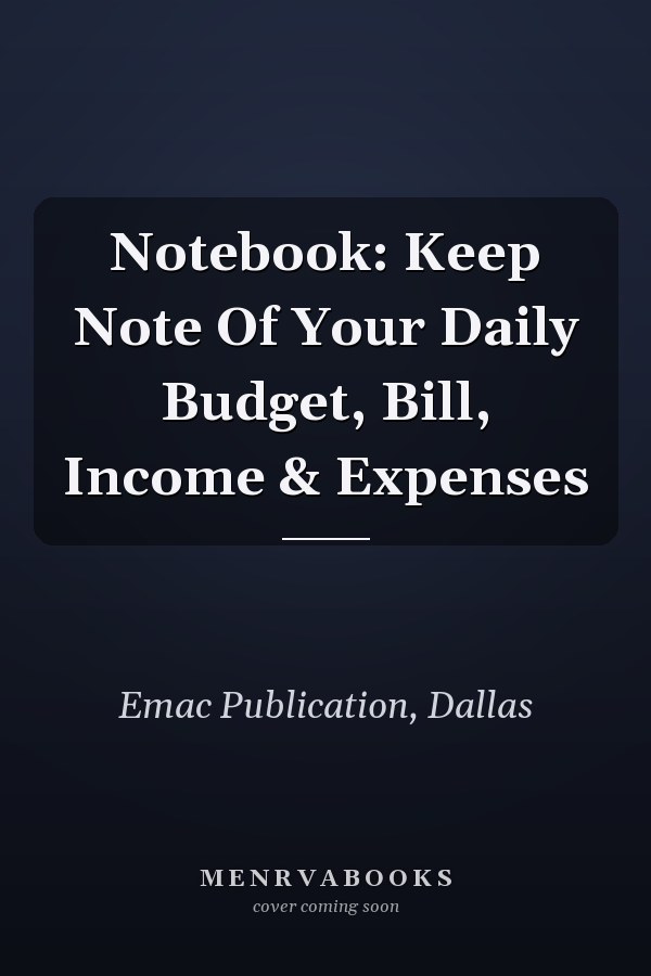 Notebook: Keep Note Of Your Daily Budget, Bill, Income & Expenses