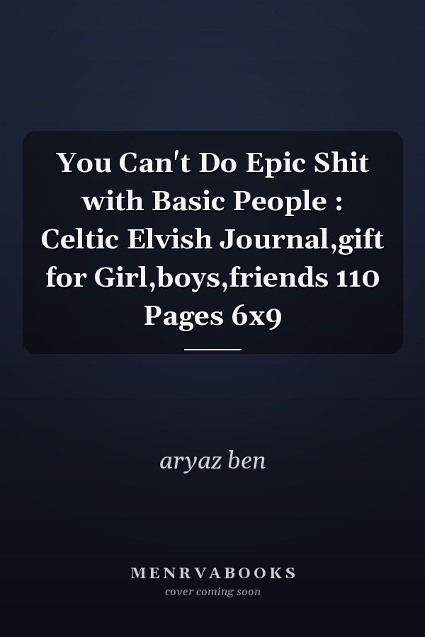 You Can't Do Epic Shit with Basic People : Celtic Elvish Journal,gift for Girl,boys,friends 110 Pages 6x9