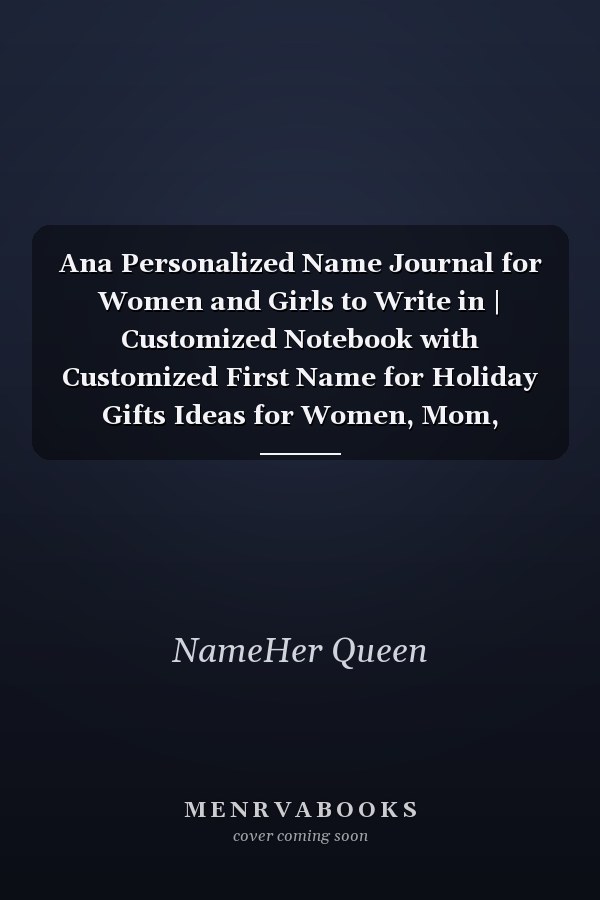 Ana Personalized Name Journal for Women and Girls to Write in | Customized Notebook with Customized First Name for Holiday Gifts Ideas for Women, Mom, Sister, Wife and Girlfriend