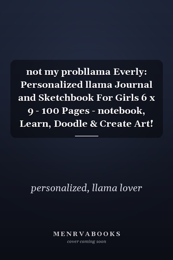 not my probllama Everly: Personalized llama Journal and Sketchbook For Girls 6 x 9 - 100 Pages - notebook, Learn, Doodle & Create Art!