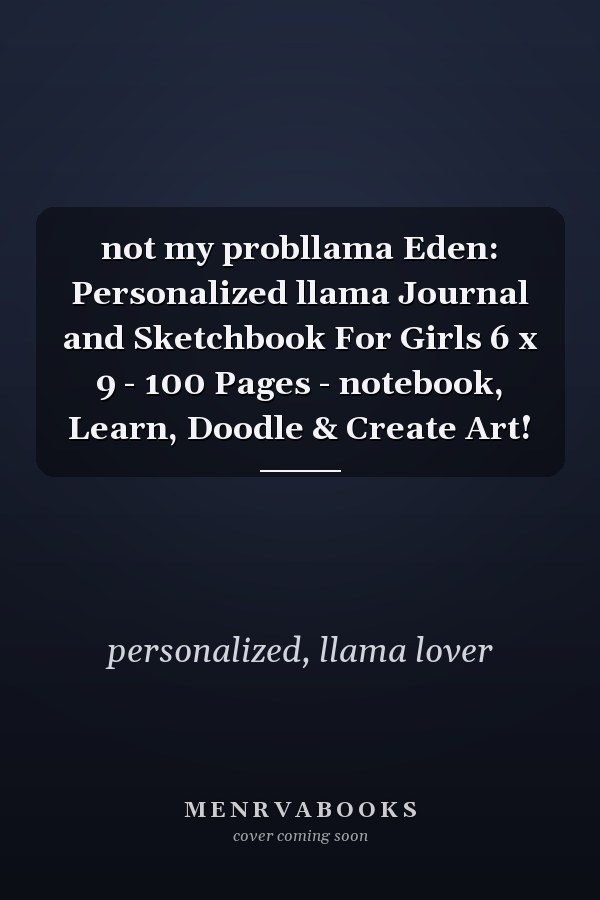 not my probllama Eden: Personalized llama Journal and Sketchbook For Girls 6 x 9 - 100 Pages - notebook, Learn, Doodle & Create Art!