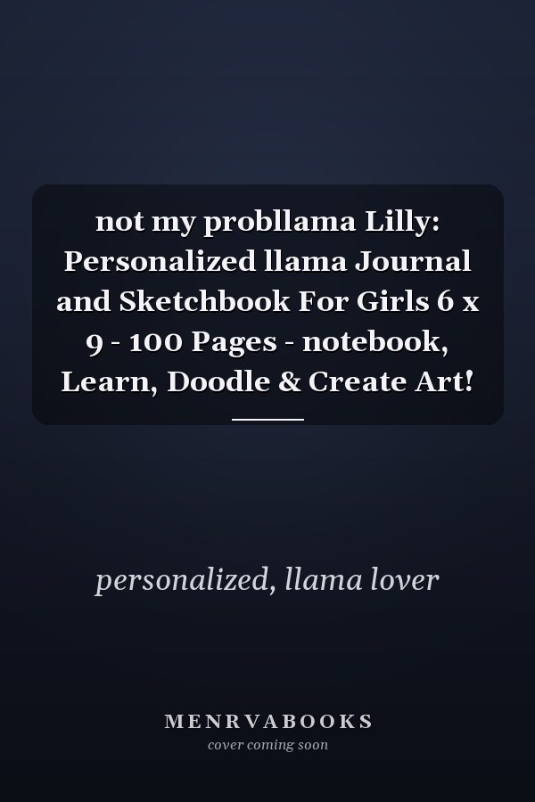 not my probllama Lilly: Personalized llama Journal and Sketchbook For Girls 6 x 9 - 100 Pages - notebook, Learn, Doodle & Create Art!