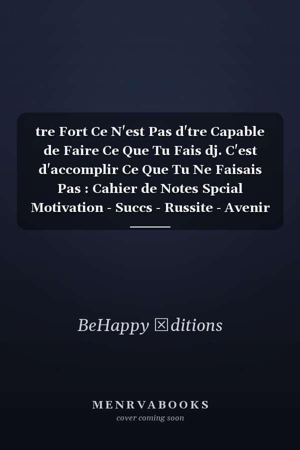 tre Fort Ce N'est Pas d'tre Capable de Faire Ce Que Tu Fais dj. C'est d'accomplir Ce Que Tu Ne Faisais Pas : Cahier de Notes Spcial Motivation - Succs - Russite - Avenir - Ide Cadeau PARFAIT