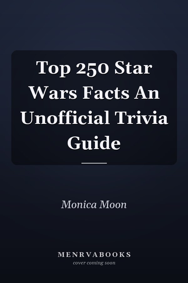 Top 250 Star Wars Facts An Unofficial Trivia Guide