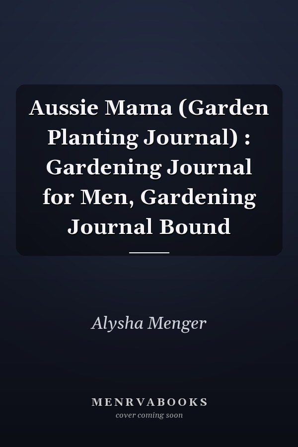 Aussie Mama (Garden Planting Journal) : Gardening Journal for Men, Gardening Journal Bound