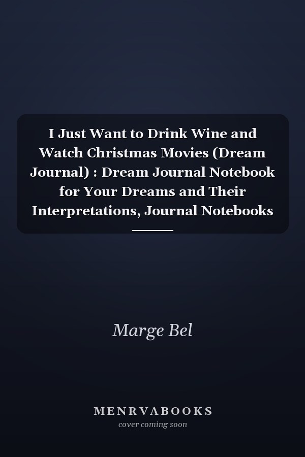 I Just Want to Drink Wine and Watch Christmas Movies (Dream Journal) : Dream Journal Notebook for Your Dreams and Their Interpretations, Journal Notebooks Dream