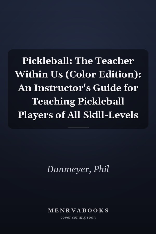 Pickleball: The Teacher Within Us (Color Edition): An Instructor's Guide for Teaching Pickleball Players of All Skill-Levels