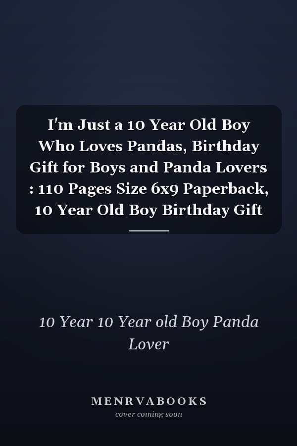 I'm Just a 10 Year Old Boy Who Loves Pandas, Birthday Gift for Boys and Panda Lovers : 110 Pages Size 6x9 Paperback, 10 Year Old Boy Birthday Gift