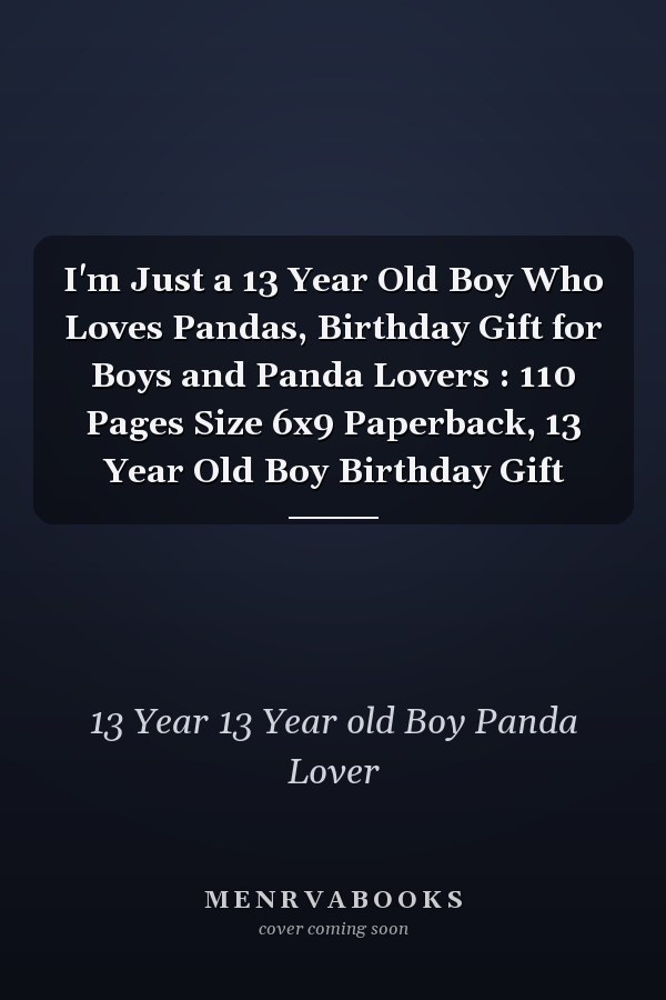 I'm Just a 13 Year Old Boy Who Loves Pandas, Birthday Gift for Boys and Panda Lovers : 110 Pages Size 6x9 Paperback, 13 Year Old Boy Birthday Gift