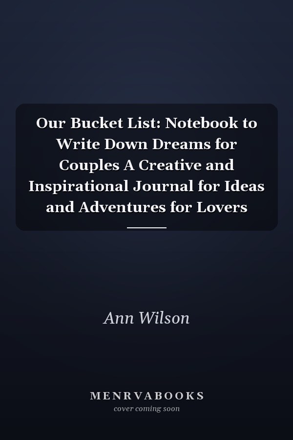 Our Bucket List: Notebook to Write Down Dreams for Couples A Creative and Inspirational Journal for Ideas and Adventures for Lovers