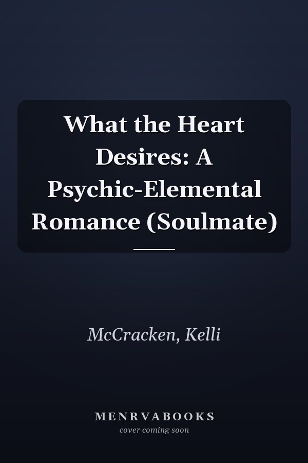 What the Heart Desires: A Psychic-Elemental Romance (Soulmate)