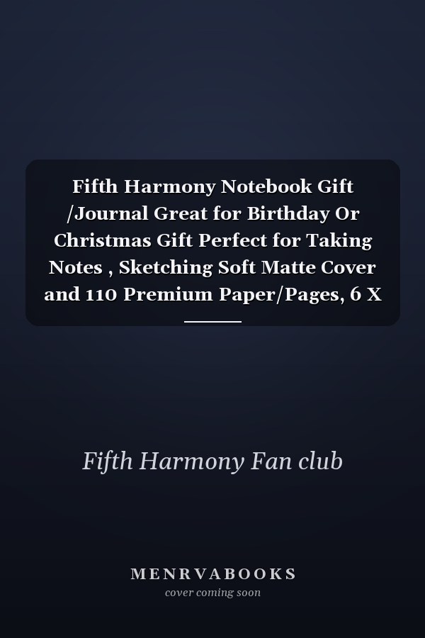 Fifth Harmony Notebook Gift /Journal Great for Birthday Or Christmas Gift Perfect for Taking Notes , Sketching Soft Matte Cover and 110 Premium Paper/Pages, 6 X 9 Inches