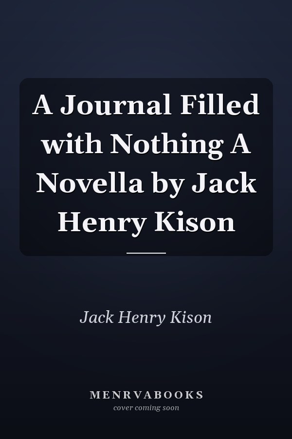A Journal Filled with Nothing A Novella by Jack Henry Kison