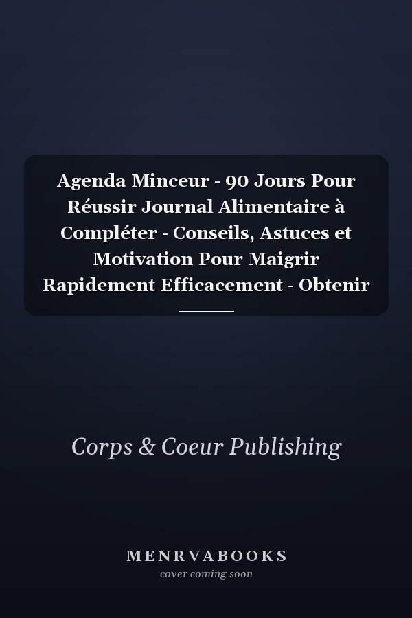 Agenda Minceur - 90 Jours Pour Réussir Journal Alimentaire à Compléter - Conseils, Astuces et Motivation Pour Maigrir Rapidement Efficacement - Obtenir Mon Corps D'été