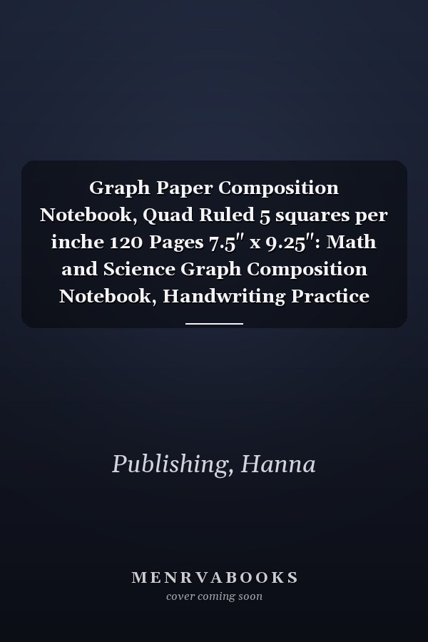Graph Paper Composition Notebook, Quad Ruled 5 squares per inche 120 Pages 7.5" x 9.25": Math and Science Graph Composition Notebook, Handwriting Practice grid Paper for Students