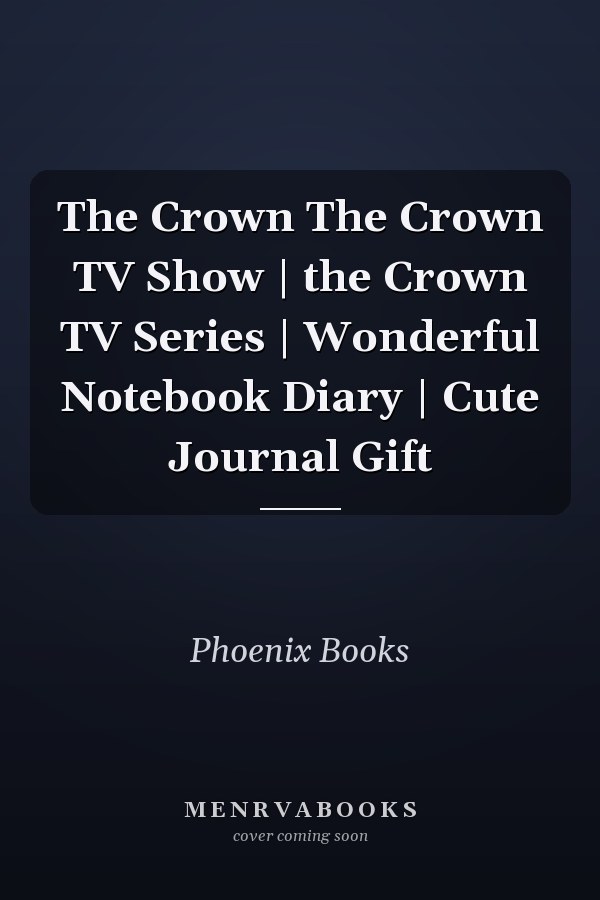 The Crown The Crown TV Show | the Crown TV Series | Wonderful Notebook Diary | Cute Journal Gift
