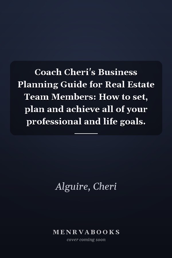 Coach Cheri's Business Planning Guide for Real Estate Team Members: How to set, plan and achieve all of your professional and life goals.