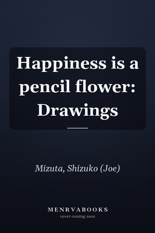 Happiness is a pencil flower: Drawings