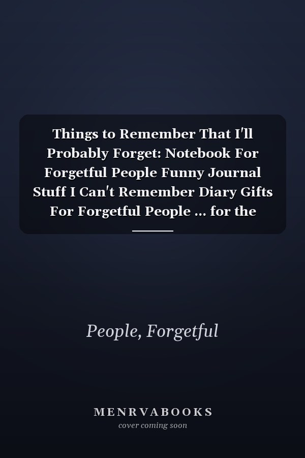 Things to Remember That I'll Probably Forget: Notebook For Forgetful People Funny Journal Stuff I Can't Remember Diary Gifts For Forgetful People ... for the Forgetful (122 Pages, Lined, 6 x 9)