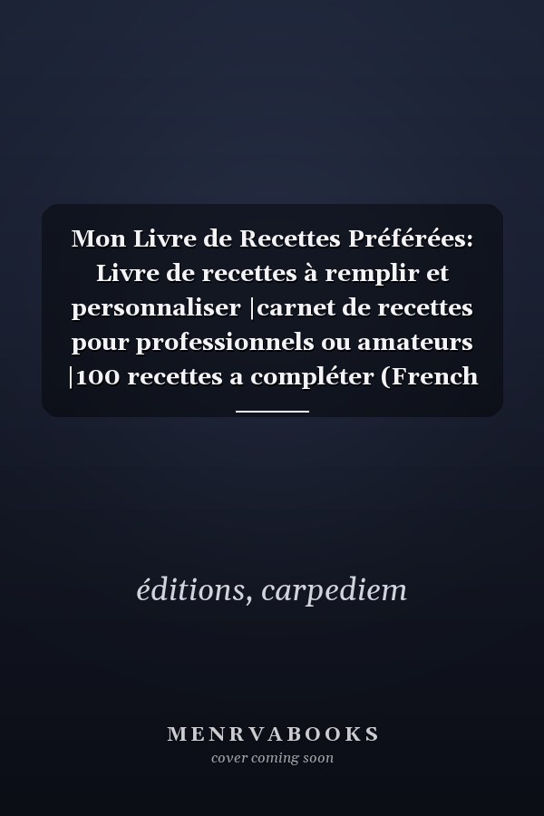 Mon Livre de Recettes Préférées: Livre de recettes à remplir et personnaliser |carnet de recettes pour professionnels ou amateurs |100 recettes a compléter (French Edition)