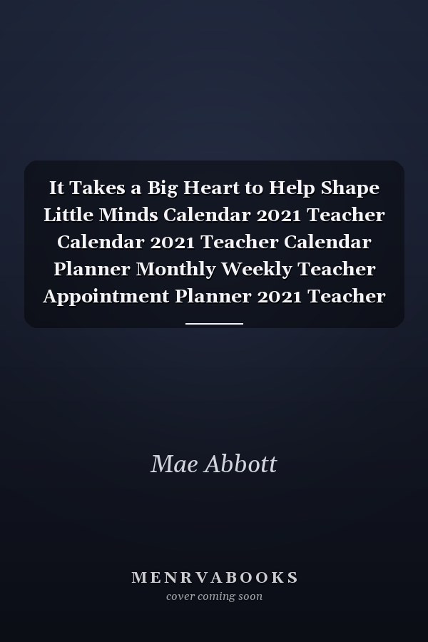 It Takes a Big Heart to Help Shape Little Minds Calendar 2021 Teacher Calendar 2021 Teacher Calendar Planner Monthly Weekly Teacher Appointment Planner 2021 Teacher Appointment Book 2021
