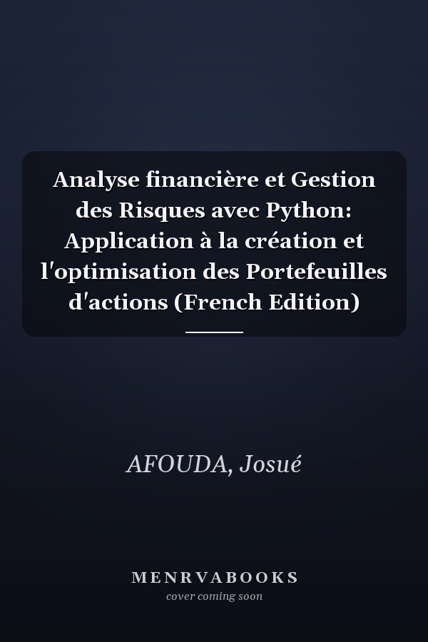 Analyse financière et Gestion des Risques avec Python: Application à la création et l'optimisation des Portefeuilles d'actions (French Edition)